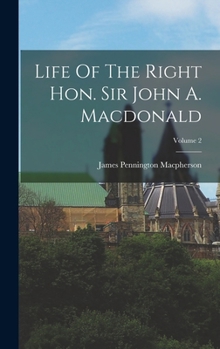 Hardcover Life Of The Right Hon. Sir John A. Macdonald; Volume 2 Book