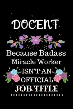 Paperback Docent Because Badass Miracle Worker Isn't an Official Job Title: Lined Journal Notebook Gift for Docent. Notebook / Diary / Thanksgiving & Christmas Book