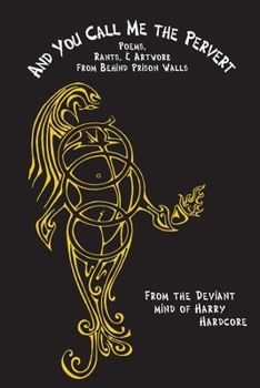 Paperback And You Call Me The Pervert?: Poems, Rants & Artwork From Behind Prison Walls Book