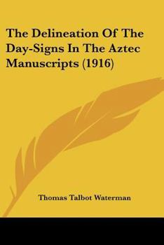 Paperback The Delineation Of The Day-Signs In The Aztec Manuscripts (1916) Book