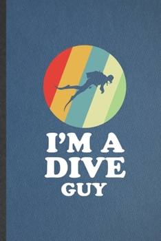 Paperback I'm a Dive Guy: Funny Blank Lined Notebook/ Journal For Scuba Diving, Diver Teacher Class, Inspirational Saying Unique Special Birthda Book
