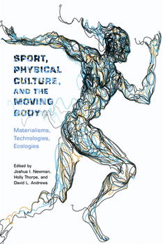 Sport, Physical Culture, and the Moving Body: Materialisms, Technologies, Ecologies - Book  of the Critical Issues in Sport and Society