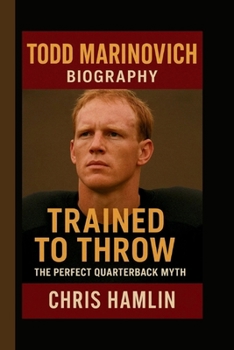 Paperback Todd Marinovich: Trained to Throw: The Perfect Quarterback Myth Book