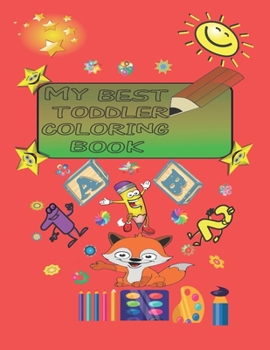 My Best Toddler Coloring Book: My Best Toddler Coloring Book-fun with colors, letters, numbers & animal, kids coloring activity, ages 2, 3, 4, & 5 fo