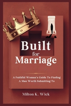 Paperback Built For Marriage: A Faithful Woman's Guide to Finding a Man Worth Submitting To Book