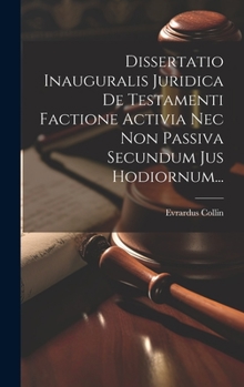 Hardcover Dissertatio Inauguralis Juridica De Testamenti Factione Activia Nec Non Passiva Secundum Jus Hodiornum... [Latin] Book