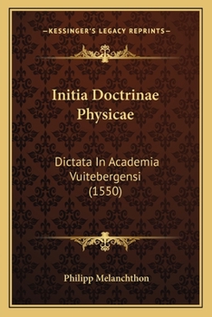 Paperback Initia Doctrinae Physicae: Dictata In Academia Vuitebergensi (1550) [Latin] Book