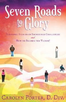 Paperback Seven Roads to Glory: Powerful Stories of Incredible Challenges and How to Become the Victor! Book