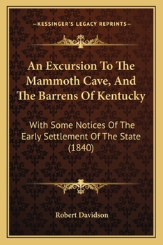 Paperback An Excursion To The Mammoth Cave, And The Barrens Of Kentucky: With Some Notices Of The Early Settlement Of The State (1840) Book