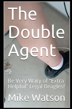 Paperback The Double Agent: Be Very Wary of "Extra Helpful" Legal Beagles! Book
