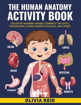 The Human Anatomy Activity Book for Kids Ages 4-8: Color by Number, Mazes, Connect the Dots, Crossword, Word Search Puzzles, and More!