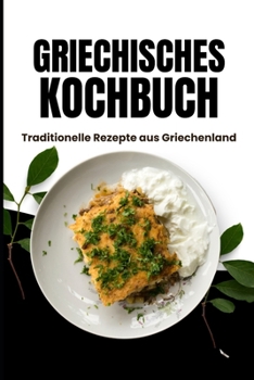 Griechisches Kochbuch: Traditionelle Rezepte aus Griechenland (German Edition)