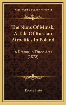 The Nuns Of Minsk, A Tale Of Russian Atrocities In Poland: A Drama, In Three Acts