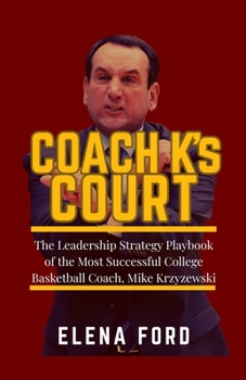 COACH K’s COURT: The Leadership Strategy Playbook of the Most Successful College Basketball Coach Mike Krzyzewski