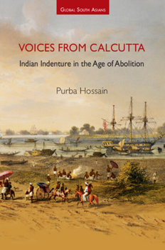 Voices from Calcutta: Indian Indenture in the Age of Abolition (Global South Asians)