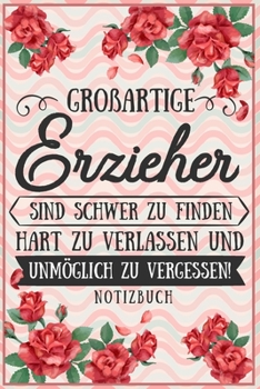 Paperback Gro?artige Erzieher sind schwer zu finden, hart zu verlassen und unmo&#776;glich zu vergessen! Notizbuch: Abschiedsgeschenk f?r Erzieher und Erzieheri [German] Book