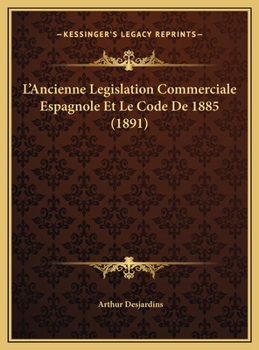 L'Ancienne Legislation Commerciale Espagnole Et Le Code De 1885 (1891)