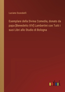 Paperback Esemplare della Divina Comedia, donato da papa [Benedetto XIV] Lambertini con Tutti i suoi Libri allo Studio di Bologna [Italian] Book