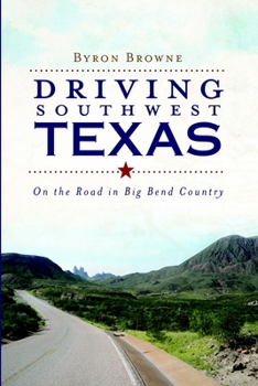 Paperback Driving Southwest Texas: On the Road in Big Bend Country Book