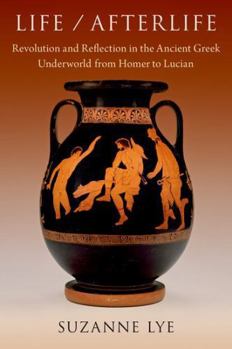 Hardcover Life / Afterlife: Revolution and Reflection in the Ancient Greek Underworld from Homer to Lucian Book