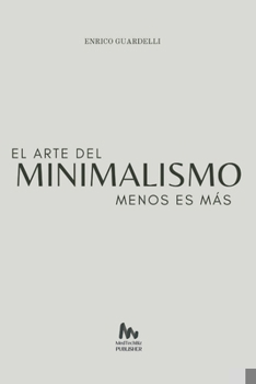 Menos es Más: El Arte del Minimalismo (Spanish Edition)