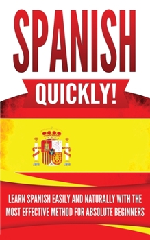 Paperback Spanish Quickly!: Learn Spanish Easily and Naturally with the Most Effective Method for Absolute Beginners Book