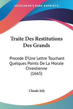 Paperback Traite Des Restitutions Des Grands: Precede D'Une Lettre Touchant Quelques Points De La Morale Chrestienne (1665) [French] Book