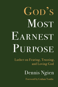 Paperback God's Most Earnest Purpose: Luther on Fearing, Trusting, and Loving God Book