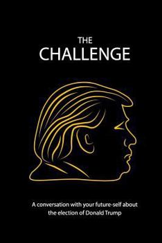 Paperback The Challenge: A conversation with your future-self about the election of Donald Trump Book