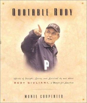 Hardcover Quotable Rudy: Words of Insight, Savvy, and Survival by and about Rudy Giuliani, a Mayor for America Book