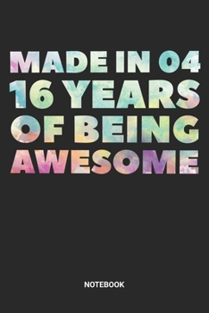 Made in 04 16 Years of Being Awesome Notebook: Dotted Lined Sweet Sixteen Notebook (6x9 inches) ideal as a Sweet 16 Journal. Perfect as a Sweet 16 ... Party. Great gift for Girls and Teens