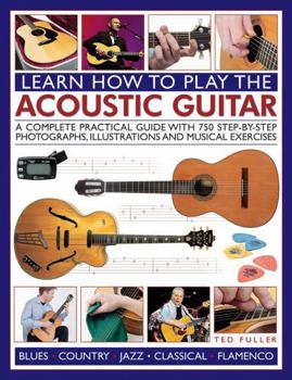 Paperback Learn How to Play the Acoustic Guitar: A Complete Practical Guide with 750 Step-By-Step Photographs, Illustrations and Musical Exercises Book