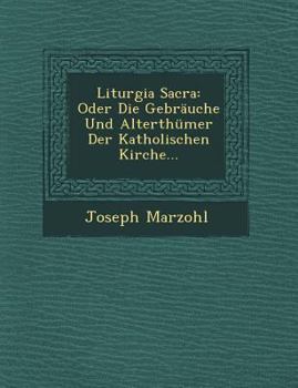 Paperback Liturgia Sacra: Oder Die Gebrauche Und Alterthumer Der Katholischen Kirche... [German] Book