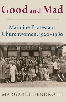 Paperback Good and Mad: Mainline Protestant Churchwomen, 1920-1980 Book