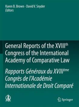 General Reports of the Xviiith Congress of the International Academy of Comparative Law/Rapports Generaux Du Xviiieme Congres de L Academie Internationale de Droit Compare
