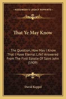 That Ye May Know: The Question, How May I Know That I Have Eternal Life Answered from the First Epistle of Saint John