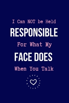 Paperback I Can NOT be Held Responsible For What My Face Does When You Talk: Coworker Notebook, Sarcastic Humor. (Funny Gag Gifts for Home Office Journal) Book