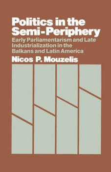 Hardcover Politics in the semi-periphery: Early parliamentarism and late industrialisation in the Balkans and South America (New studies in sociology) Book