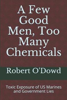 Paperback A Few Good Men, Too Many Chemicals: Toxic Exposure of US Marines and Government Lies Book