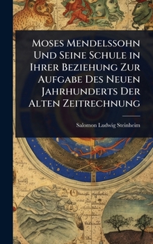 Moses Mendelssohn Und Seine Schule in Ihrer Beziehung Zur Aufgabe Des Neuen Jahrhunderts Der Alten Zeitrechnung (German Edition)