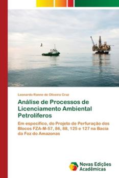 Análise de Processos de Licenciamento Ambiental Petrolíferos: Em específico, do Projeto de Perfuração dos Blocos FZA-M-57, 86, 88, 125 e 127 na Bacia da Foz do Amazonas