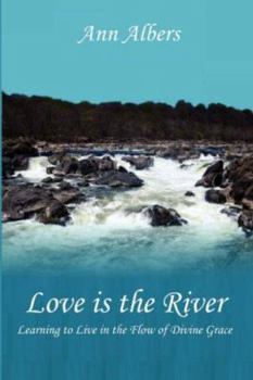 Paperback Love Is the River: Learning to Live in the Flow of Divine Grace Book