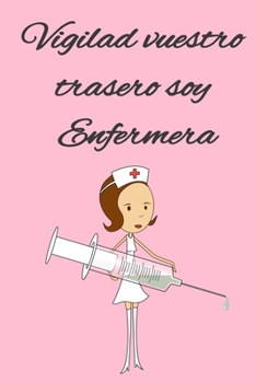 Vigilad Vuestro Trasero Soy Enfermera,chicas, Mujeres Cuaderno Bonito, Diario,planificador, Accesorio,bloc Notas Personal con Papel Rayado de 120 P?ginas : Regalo Perfecto para Enfermeros , Organizado
