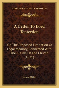 Paperback A Letter To Lord Tenterden: On The Proposed Limitation Of Legal Memory, Connected With The Claims Of The Church (1831) Book