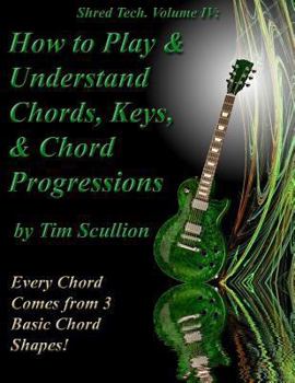 Paperback Shred Tech. Volume IV: How to Play & Understand Chords, Keys, and Chord Progressions: Every Chord Comes from 3 Basic Chord Shapes! Book