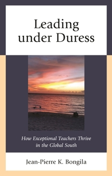 Hardcover Leading Under Duress: How Exceptional Teachers Thrive in the Global South Book