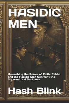 Hasidic men: Unleashing the Power of Faith: Rebbe and the Hasidic Men Confront the Supernatural Darkness