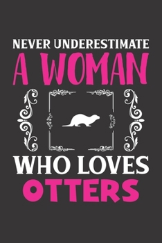 Never Underestimate A Woman Who Loves Otters: Otters Lovers Girl Women Dot Grid Journal Notebook 6x9 120 Pages