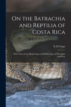 Paperback On the Batrachia and Reptilia of Costa Rica: With Notes on the Herpetology and Ichthyology of Nicaragua and Peru Book