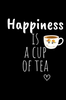 Happiness is a cup of tea: Funny Gift Notebook, Journal Gift, Diary, Doodle Gift or Notebook | 6 x 9 Compact Size- 80 Blank Lined Pages, TEA LOVERS Gift Present Birthday